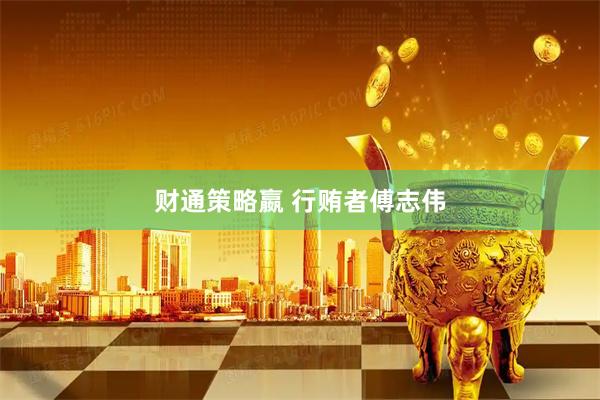 财通策略嬴 行贿者傅志伟